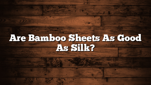 Are Bamboo Sheets As Good As Silk?