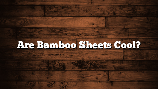 Are Bamboo Sheets Cool?