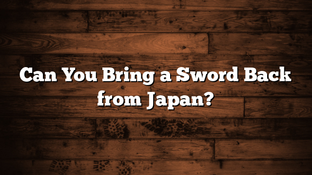 Can You Bring a Sword Back from Japan?