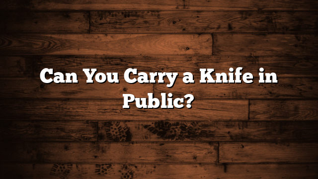 Can You Carry a Knife in Public?