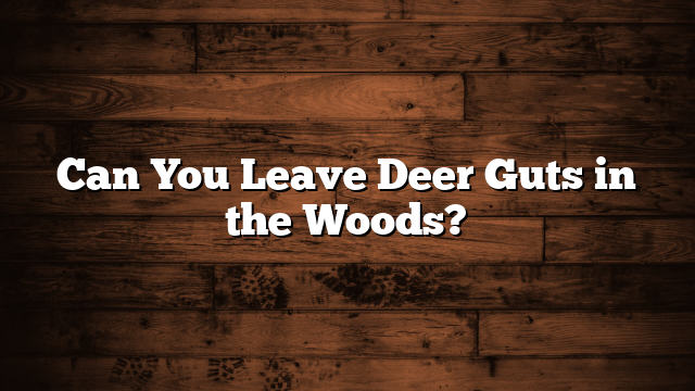 Can You Leave Deer Guts in the Woods?