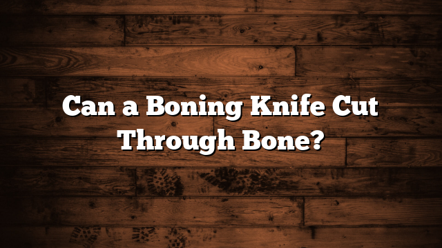 Can a Boning Knife Cut Through Bone?