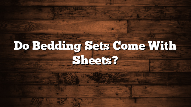 Do Bedding Sets Come With Sheets?