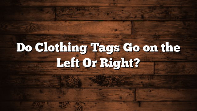 Do Clothing Tags Go on the Left Or Right?