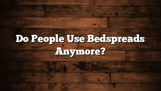 Do People Use Bedspreads Anymore?