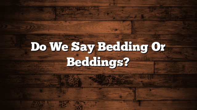 Do We Say Bedding Or Beddings?