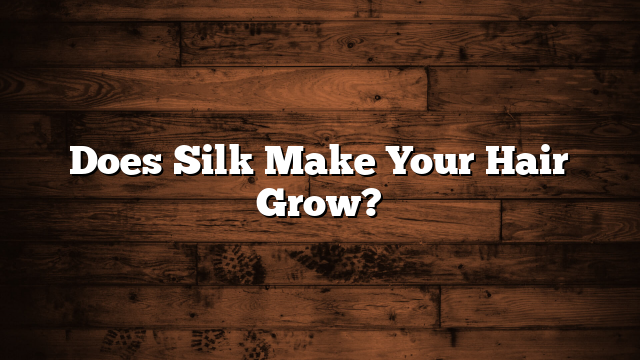 Does Silk Make Your Hair Grow?