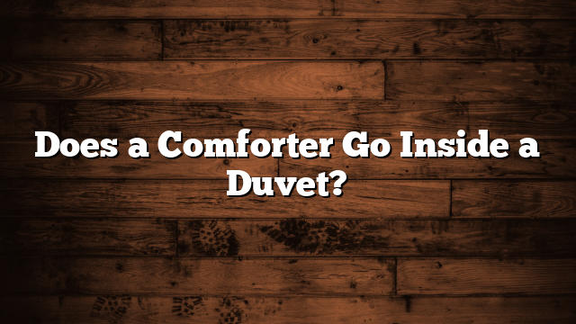 Does a Comforter Go Inside a Duvet?