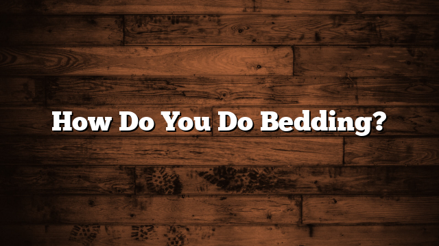 How Do You Do Bedding?
