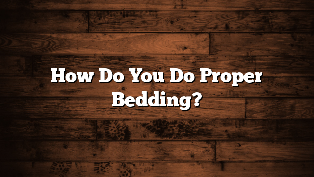 How Do You Do Proper Bedding?