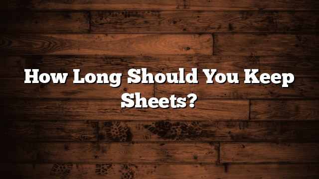 How Long Should You Keep Sheets?