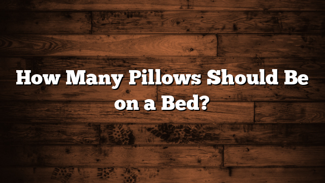 How Many Pillows Should Be on a Bed?
