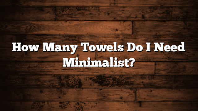 How Many Towels Do I Need Minimalist?