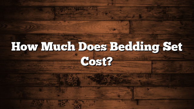 How Much Does Bedding Set Cost?