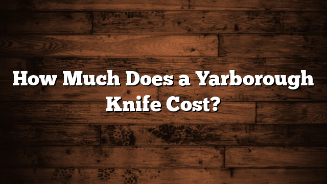 How Much Does a Yarborough Knife Cost?