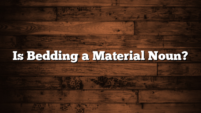 Is Bedding a Material Noun?