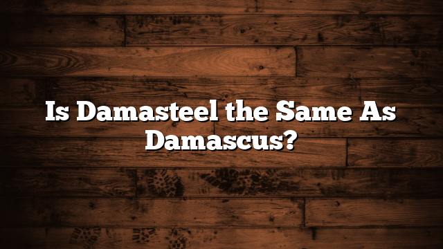 Is Damasteel the Same As Damascus?