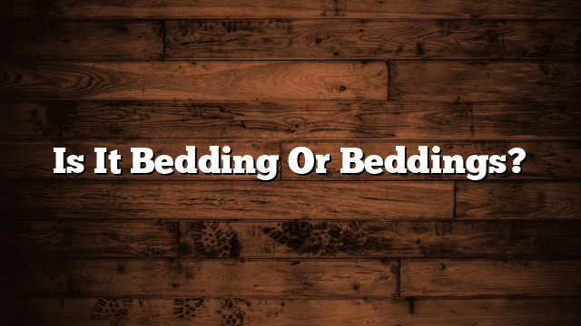 Is It Bedding Or Beddings?