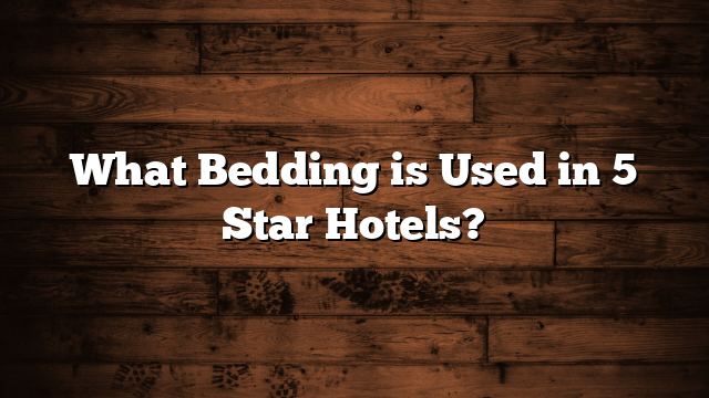 What Bedding is Used in 5 Star Hotels?