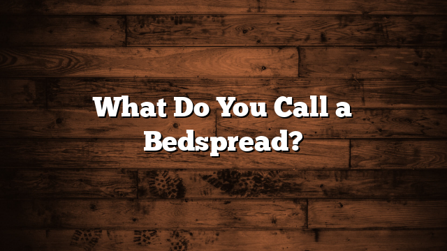 What Do You Call a Bedspread?