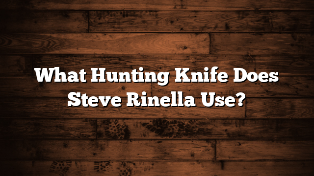 What Hunting Knife Does Steve Rinella Use?