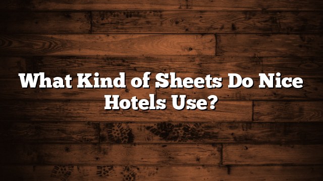 What Kind of Sheets Do Nice Hotels Use?