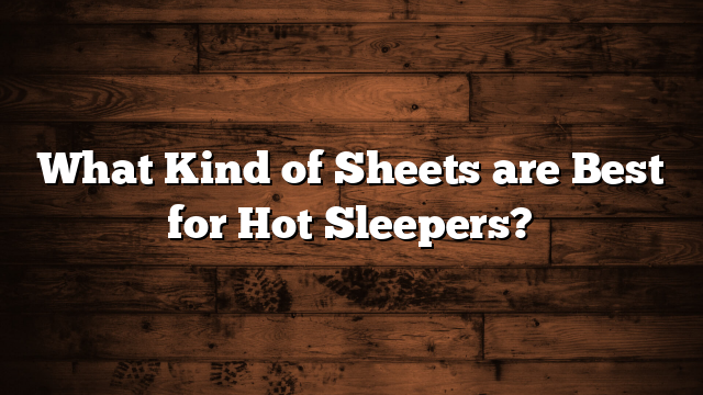 What Kind of Sheets are Best for Hot Sleepers?