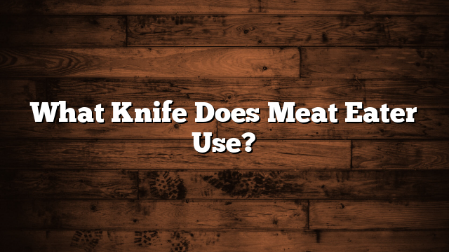 What Knife Does Meat Eater Use?