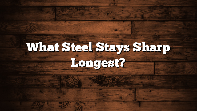 What Steel Stays Sharp Longest?