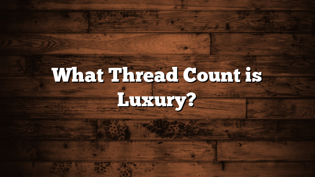 What Thread Count is Luxury?