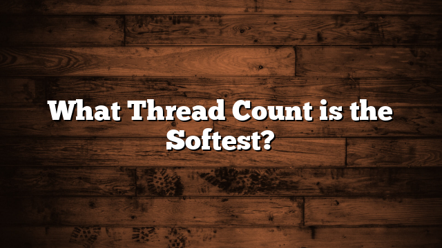 What Thread Count is the Softest?