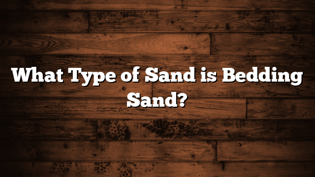 What Type of Sand is Bedding Sand?