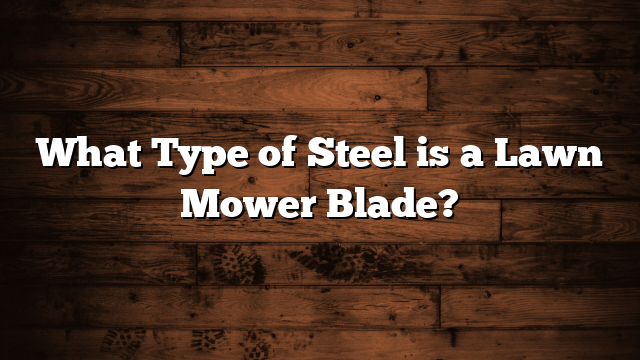What Type of Steel is a Lawn Mower Blade?