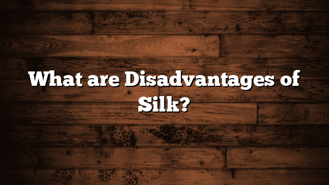 What are Disadvantages of Silk?