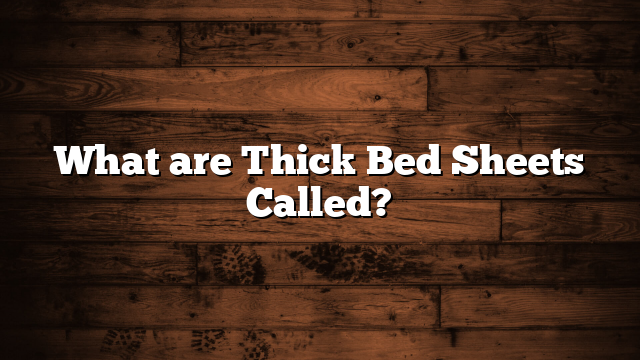 What are Thick Bed Sheets Called?