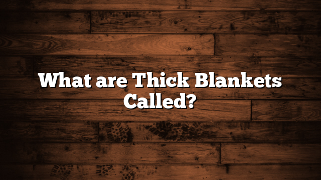 What are Thick Blankets Called?