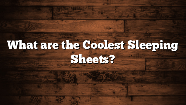 What are the Coolest Sleeping Sheets?