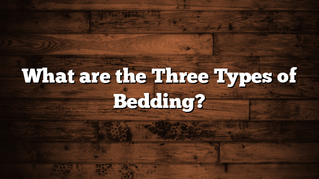 What are the Three Types of Bedding?