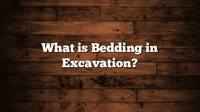 What is Bedding in Excavation?