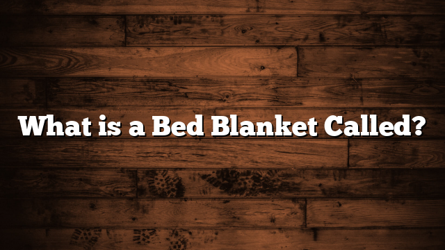 What is a Bed Blanket Called?