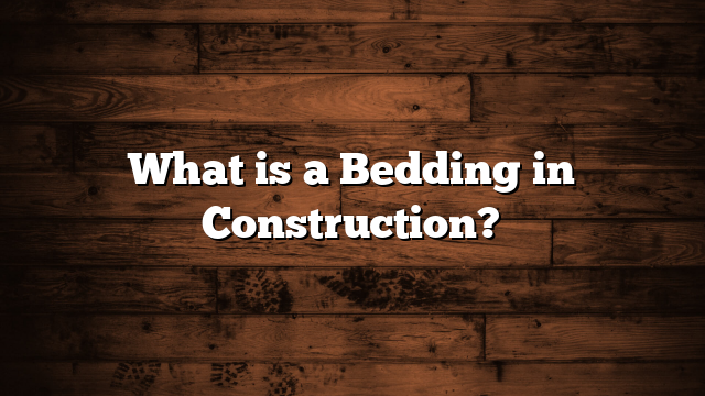 What is a Bedding in Construction?