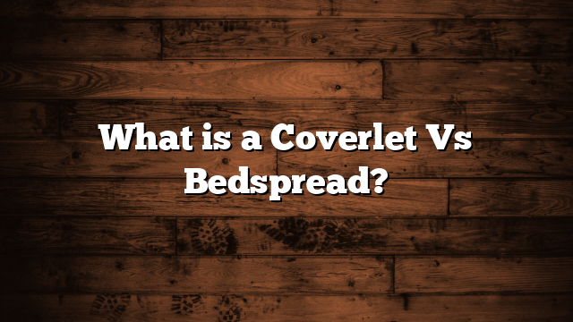 What is a Coverlet Vs Bedspread?