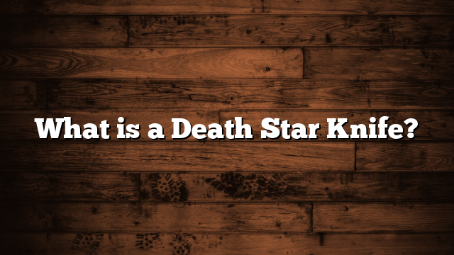 What is a Death Star Knife?