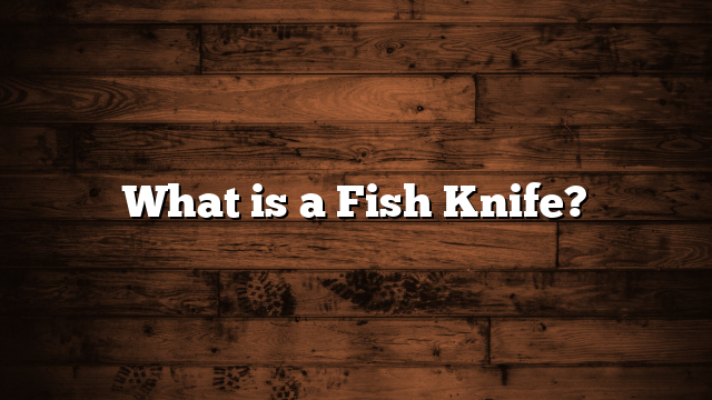 What is a Fish Knife?