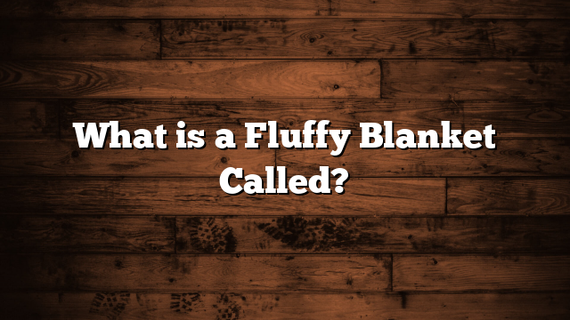 What is a Fluffy Blanket Called?