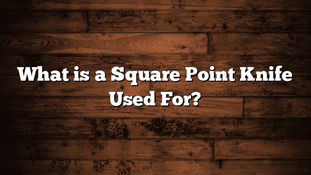 What is a Square Point Knife Used For?