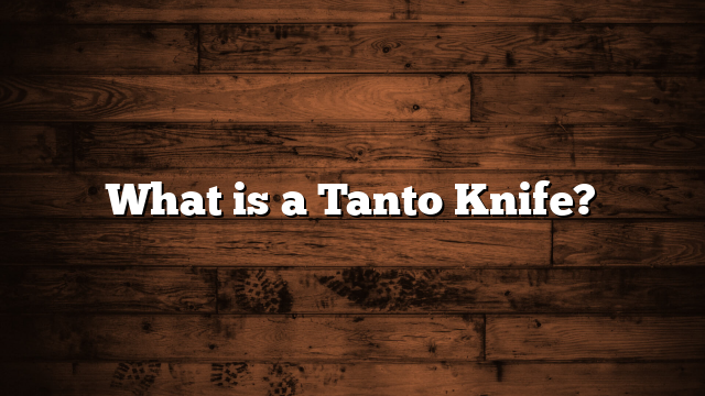 What is a Tanto Knife?