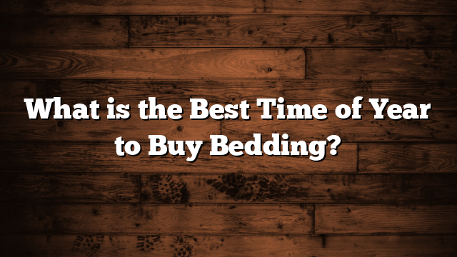 What is the Best Time of Year to Buy Bedding?