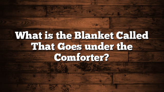 What is the Blanket Called That Goes under the Comforter?