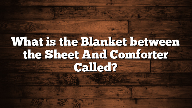 What is the Blanket between the Sheet And Comforter Called?